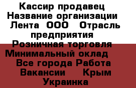 Кассир-продавец › Название организации ­ Лента, ООО › Отрасль предприятия ­ Розничная торговля › Минимальный оклад ­ 1 - Все города Работа » Вакансии   . Крым,Украинка